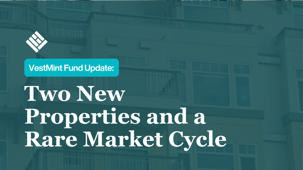 VestMint Fund Update: Two New Properties and a Rare Market Cycle